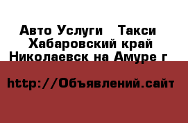 Авто Услуги - Такси. Хабаровский край,Николаевск-на-Амуре г.